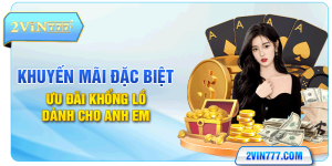 Khuyến Mãi Đặc Biệt - Ưu Đãi Khổng Lồ Dành Cho Anh Em