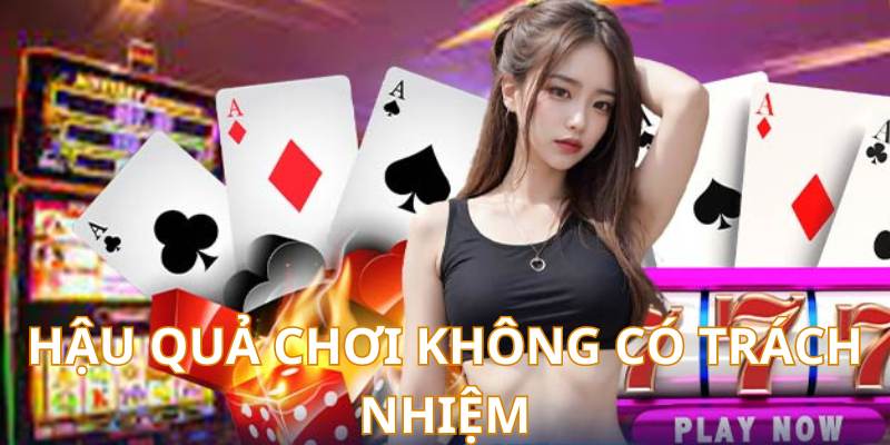 Hậu quả của việc chơi không có trách nhiệm ảnh hưởng nặng nề