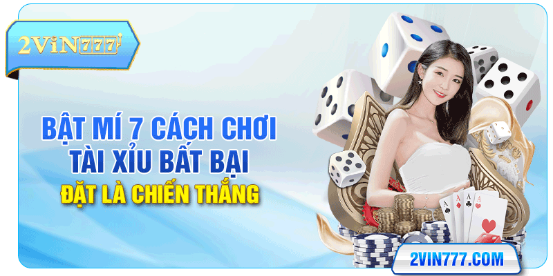 Bật Mí 7 Cách Chơi Tài Xỉu Bất Bại, Đặt Là Chiến Thắng