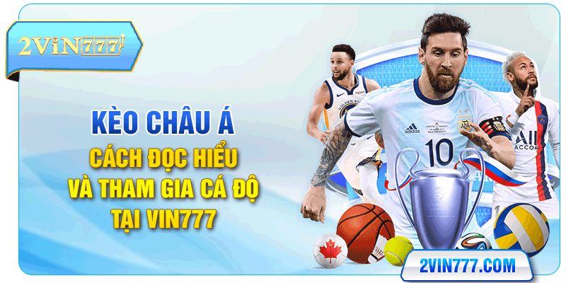 Kèo Châu Á - Cách Đọc Hiểu Và Tham Gia Cá Độ Tại Vin777