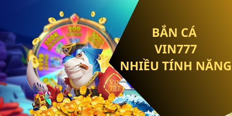 Bắn cá Vin777 luôn có nhiều tính năng hữu dụng