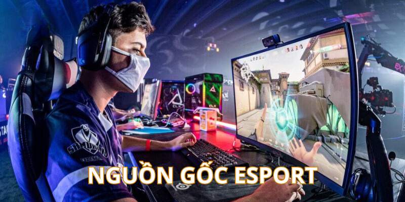 Tìm hiểu nguồn gốc của game Esport là gì?