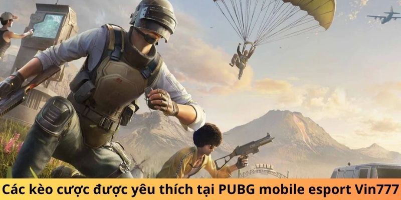 Các kèo cược được yêu thích tại PUBG mobile esport Vin777