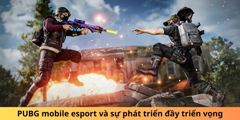 PUBG mobile esport và sự phát triển đầy triển vọng