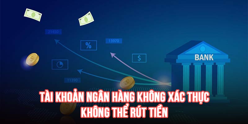 Tài khoản ngân hàng bị sai, không thể xác thực khiến người chơi không rút được tiền